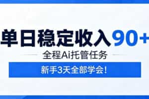 单日稳定收入90+，全程Ai托管任务，新手3天学会！【揭秘】
