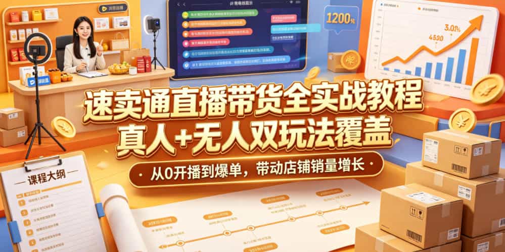 速卖通直播带货全实战教程，真人+无人双玩法覆盖，从0开播到爆单，带动店铺销量增长