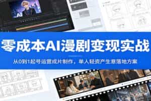 零成本AI漫剧变现实战：从0到1起号运营成片制作，单人轻资产生意落地方案