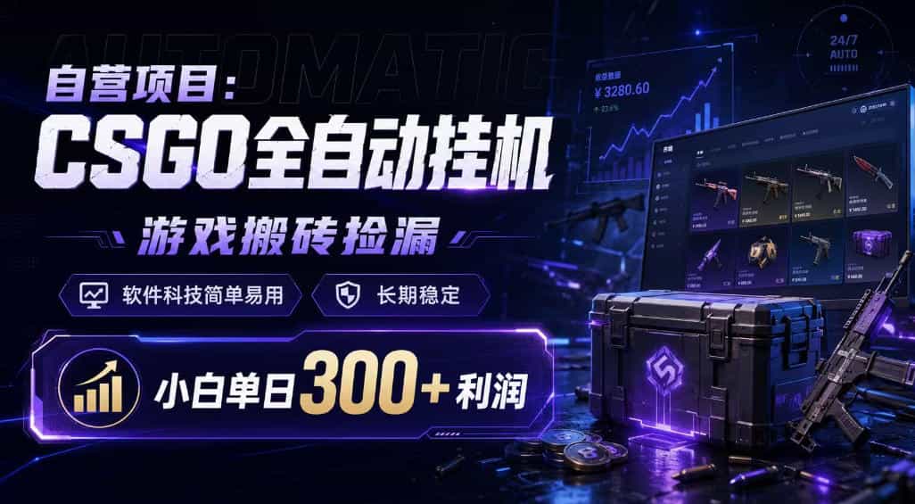 自营项目：CSGO全自动挂G，游戏搬砖捡漏，软件科技简单易用，长期稳定，小白单日300+利润【揭秘】