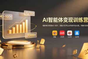 （19094期）AI智能体变现训练营：每款单次利润40-100+，闲鱼小红书公众号多平台分发，月赚10000+