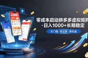 （19098期）不用投资大额本钱零成本启动，做拼多多虚拟矩阵，长期稳定！轻松维持日入 1000