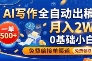 （19138期）AI写作全自动出稿，一单500+，0基础小白月入2W，免费给接单渠道