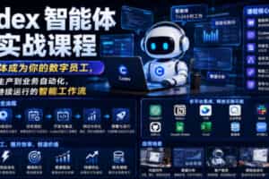Codex智能体实战课程，让智能体成为你的数字员工，从内容生产到业务自动化，搭建可持续运行的智能工作流