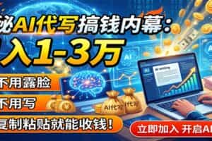 揭秘AI代写搞钱内幕：月入1-3万，不用露脸不用写，复制粘贴就能收钱！