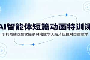 AI智能体短篇动画特训课：手机电脑双端实操多风格数字人短片运镜对口型教学