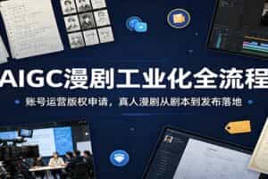 AIGC漫剧工业化全流程：账号运营版权申请，真人漫剧从剧本到发布落地