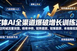 实体AI全渠道爆破增长训练营｜门店同城流量突围、榜单冲榜、矩阵霸屏、本地推投放、连锁复制全域盈利实战课