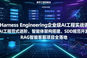 Harness Engineering企业级AI工程实战课｜AI工程范式进阶、智能体架构搭建、SDD规范开发、RAG智能客服项目全落地
