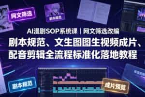 AI漫剧SOP系统课｜网文筛选改编、剧本规范、文生图图生视频成片、配音剪辑全流程标准化落地教程