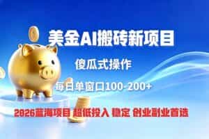 （19297期）全网独家！2026美金搬砖新项目，低门槛高回报，长久绿色稳定，用副业改写人生