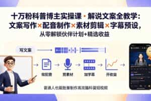 （19275期）10万粉科普博主实操课-解说文案全教学：文案写作×配音制作×素材剪辑×字幕预设，从零解锁伙伴计划+精选收益