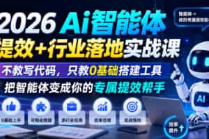 2026Ai智能体提效+行业落地实战课，不教写代码，只教0基础搭建工具把智能体变成你的专属提效帮手