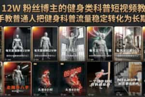 抖音12W粉丝博主的健身类科普短视频教程，手把手教普通人把健身科普流量稳定转化为长期收益