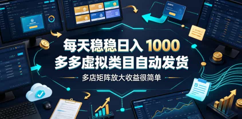 每天稳稳日入1000，多多虚拟类目自动发货，多店矩阵放大收益很简单【揭秘】