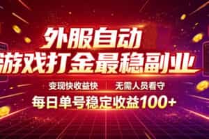 外服自动游戏打金最稳副业，变现快收益快，无需人员看守，每日单号稳定收益100+【揭秘】