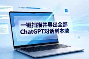 一键扫描并把你自己账号下的全部ChatGPT对话导出到本地