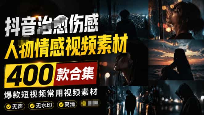 爆款短视频常用视频素材！抖音治愈伤感人物情感视频素材，400款合集，无声无水印，视频感氛围拉满