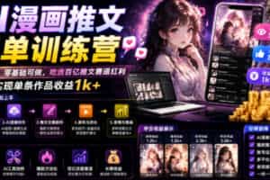 AI漫画推文爆单训练营，一台电脑，零基础可做，吃透百亿推文赛道红利，实现单条作品收益1k+（更新0705）