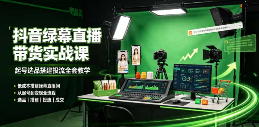 某社群抖音绿幕直播带货实战课，起号选品搭建投流全套教学，低成本搭建绿幕直播间