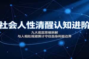 社会人性清醒认知进阶：九大底层思维拆解，与人相处规避算计守住自身利益边界