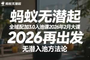 蚂蚁无潜不起全域配抖加3.0入池课2026年2月大课，​2026再出发，无潜入池方法论（更新0714）