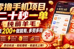 零撸手机项目，二十秒一单，纯薅羊毛一天200+做就有，多劳多得【揭秘】