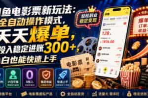 闲鱼电影票新玩法：全自动操作模式，天天爆单，0投入稳定进账300+，小白也能快速上手【揭秘】