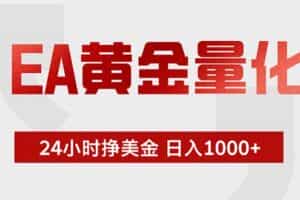 （19349期）EA黄金量化 ，全天候挣美金，小白易操作，日入1000+