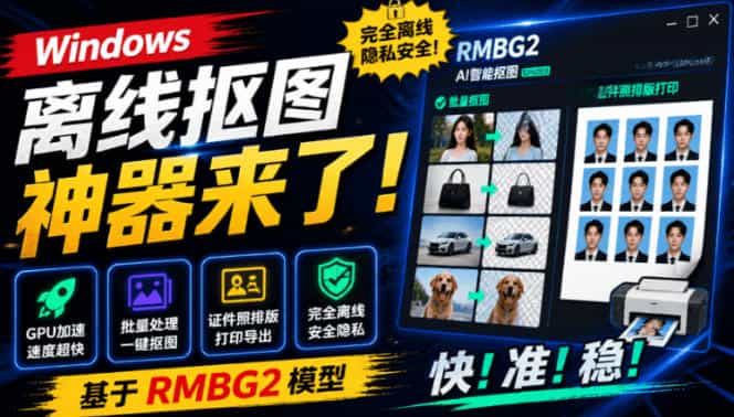 Windows离线抠图神器来了！支持批量抠图+证件照排版打印，基于RMBG2模型，GPU加速方块AI抠图