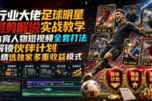 行业大佬足球明星混剪解说实战教学｜体育人物短视频全套打法，解锁伙伴计划+精选独家多重收益模式