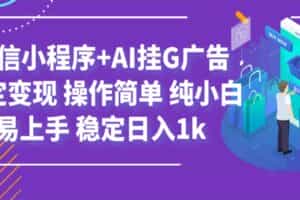 最新微信小程序+AI挂G广告，稳定变现，操作简单，纯小白易上手，稳定日入1k
