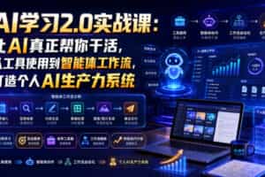 AI学习2.0实战课：让AI真正帮你干活，从工具使用到智能体工作流，打造个人AI生产力系统