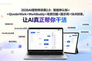 （19368期）2026AI增效特训课2.0：智能体认知×QoderWork×WorkBuddy×场景扫描×提示词×Skill封装，让AI真正帮你干活
