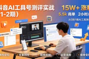 （19380期）抖音AI工具号测评实战（1-2期）：单号涨粉15W+×商单5.5k×伙伴计划×普通人可复制，每天2小时长期可持续