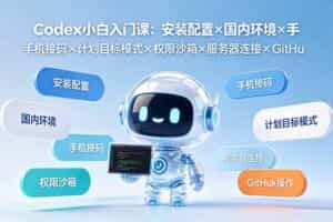 （19402期）Codex小白入门课：安装配置×国内环境×手机接码×计划目标模式×权限沙箱×服务器连接×GitHub操作