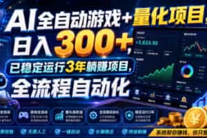 AI全自动游戏+量化项目，日入300+，已稳定运行3年躺賺项目，全流程自动化【揭秘】