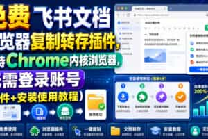 免费飞书文档浏览器复制转存插件，支持Chrome内核浏览器，无需登录账号（插件+安装使用教程）