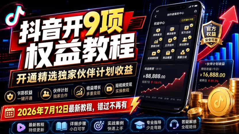 抖音开9项权益教程，开通精选独家伙伴计划收益，2026年7月12日最新教程，错过不再有