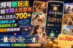 视频号新玩法体验不同人生副本，懂的人已日入700+，小白轻松上手，0基础轻松上手，保姆级教程拆解