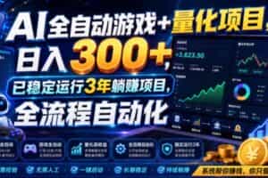 （19421期）AI全自动游戏+量化项目，日入300+，已稳定运行3年躺賺项目，全流程自动化