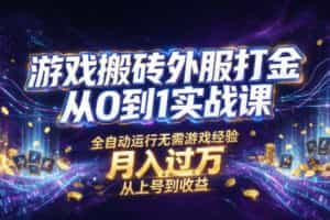 游戏搬砖外服打金从0到1实战课，从上号到收益，全自动运行无需游戏经验，月入过1W【揭秘】