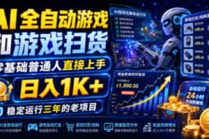 AI全自动游戏和游戏扫货，零基础普通人直接上手，日入1K+，稳定运行三年的老项目【揭秘】