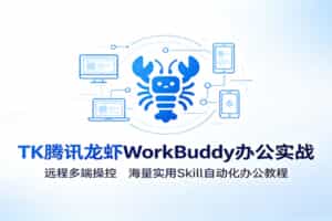MK腾讯龙虾WorkBuddy办公实战：远程多端操控，海量实用Skill自动化办公教程