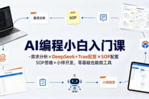 （19539期）AI编程小白入门课-需求分析×DeepSeek+Trae配置×SOP思维×小样开发，零基础也能做工具