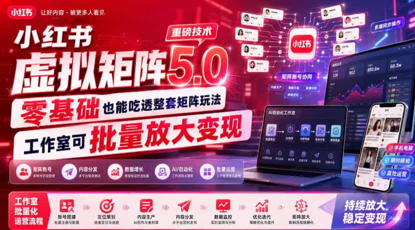 小红书虚拟矩阵5.0重磅技术，零基础也能吃透整套矩阵玩法，工作室可批量放大变现