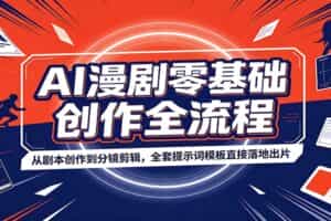 AI漫剧零基础创作全流程：从剧本创作到分镜剪辑，全套提示词模板直接落地出片
