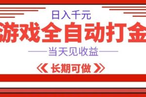 海外游戏全自动搬砖，日入1000+，全天无人值守，绿色稳定！