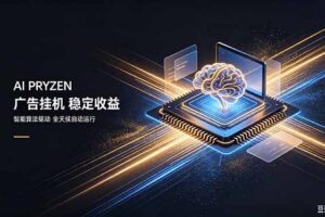 （19815期）AI Pryzen 广告挂机｜24小时自动跑，日入300-500，新手零门槛