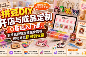 拼豆DIY开店与成品定制0基础入门课，新手也能快速掌握全流程，轻松开启拼豆创业路